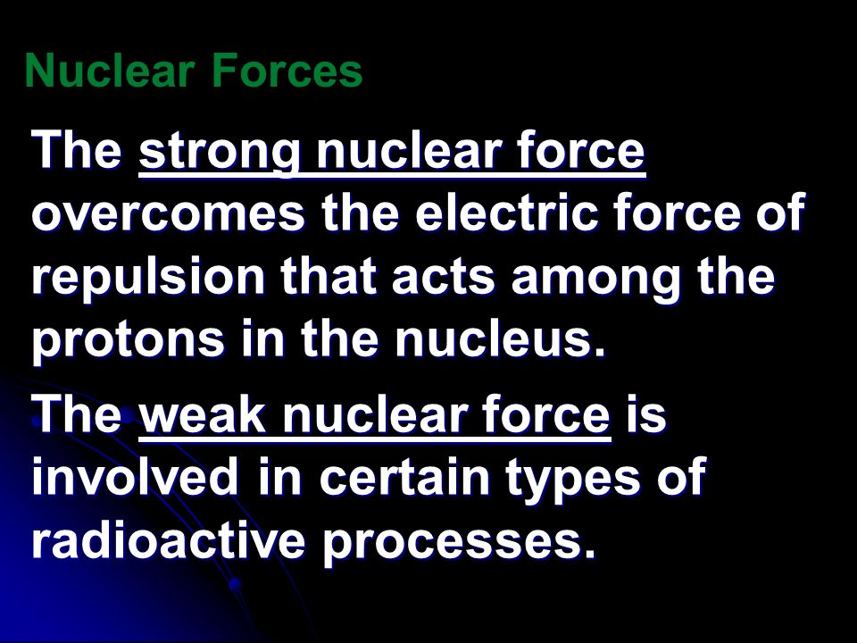 Nuclear Forces The strong nuclear force overcomes the electric force of repulsion that acts among the protons in the nucleus.