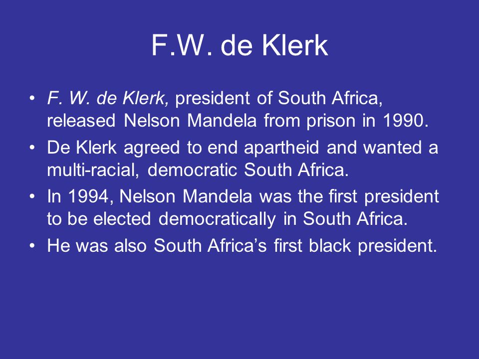 F.W. de Klerk F. W. de Klerk, president of South Africa, released Nelson Mandela from prison in