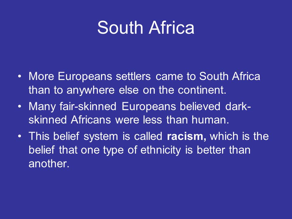 South Africa More Europeans settlers came to South Africa than to anywhere else on the continent.