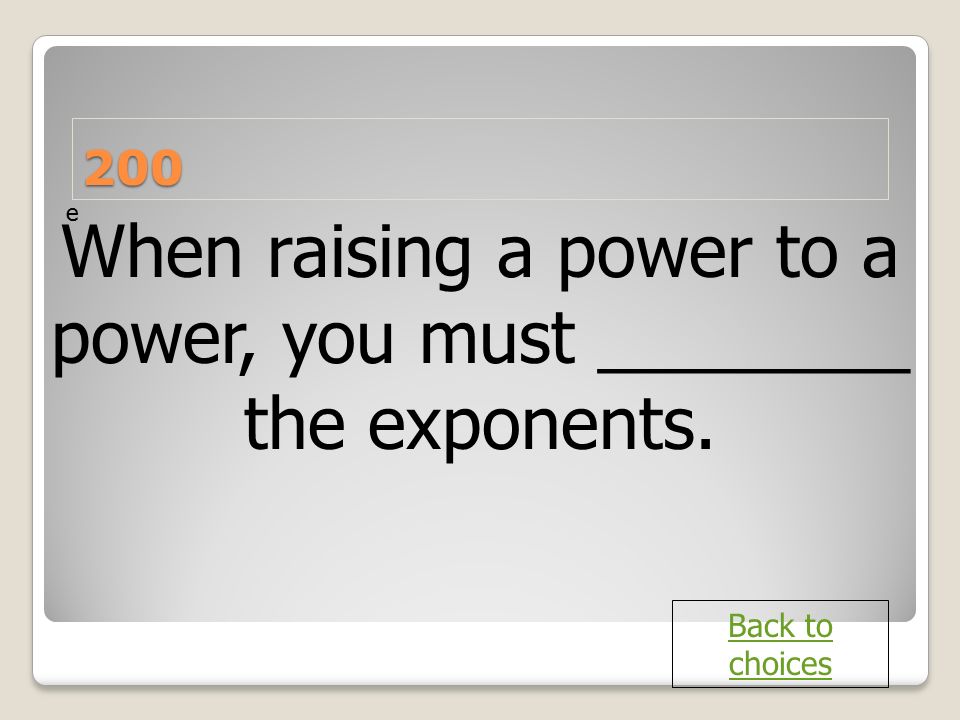 When raising a power to a power, you must ________ the exponents.