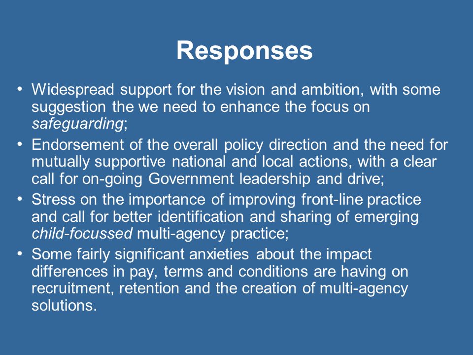 Responses Widespread support for the vision and ambition, with some suggestion the we need to enhance the focus on safeguarding;