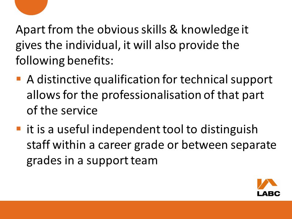 Apart from the obvious skills & knowledge it gives the individual, it will also provide the following benefits: