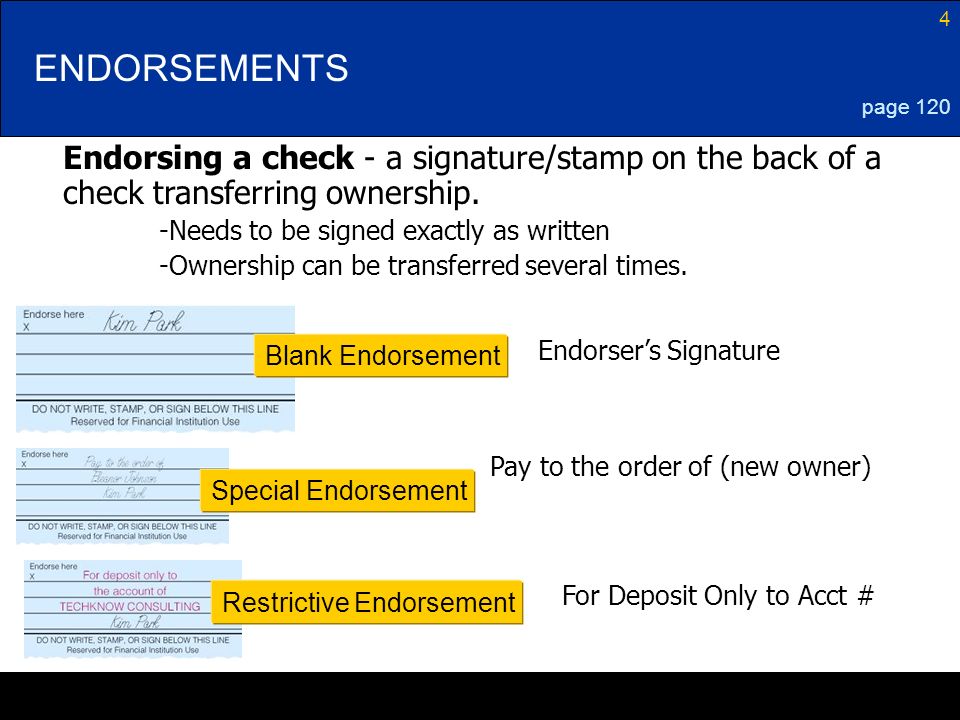 ENDORSEMENTS page 120. Endorsing a check - a signature/stamp on the back of a check transferring ownership.