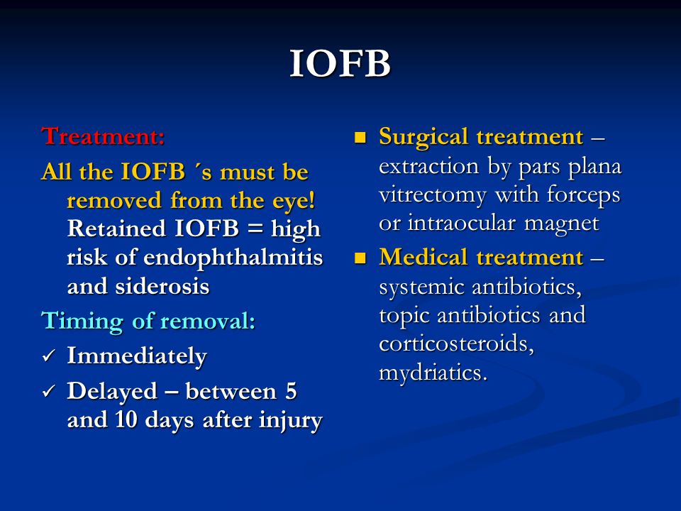 IOFB Treatment: All the IOFB ´s must be removed from the eye! Retained IOFB = high risk of endophthalmitis and siderosis.