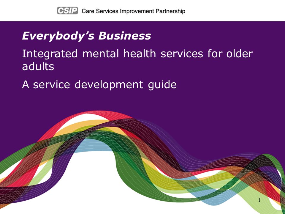 Everybody’s Business Integrated mental health services for older adults A service development guide
