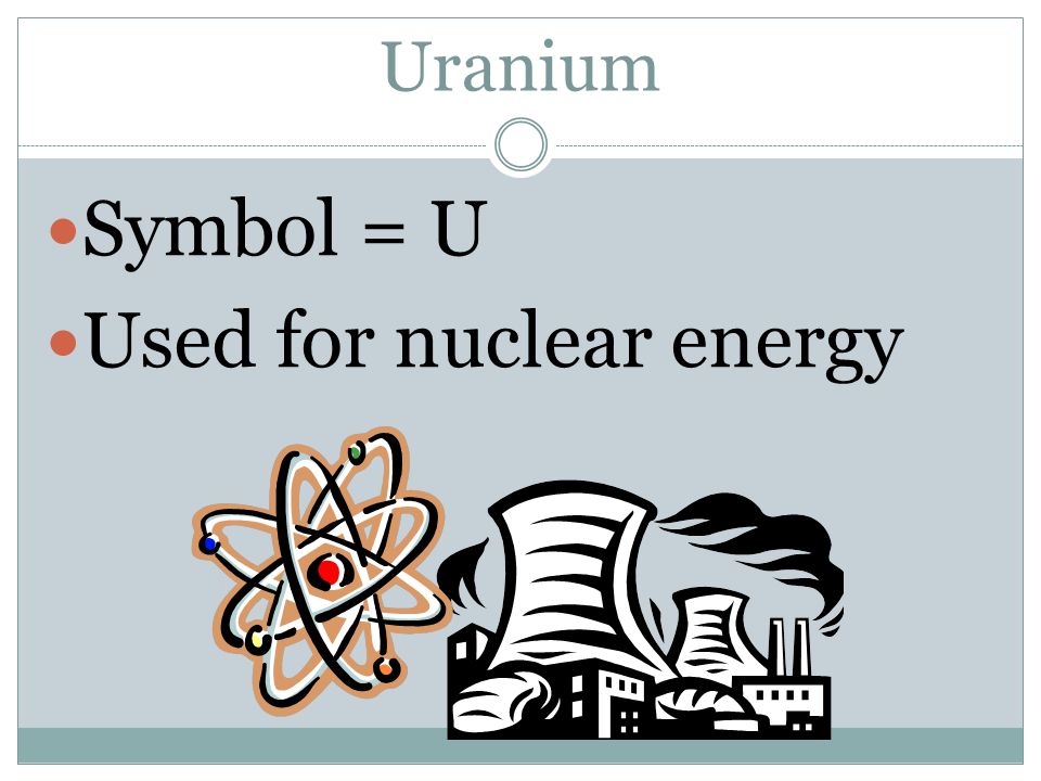 Used for nuclear energy