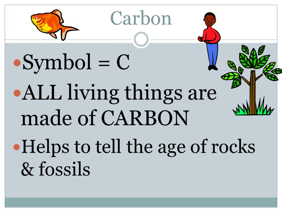 ALL living things are made of CARBON
