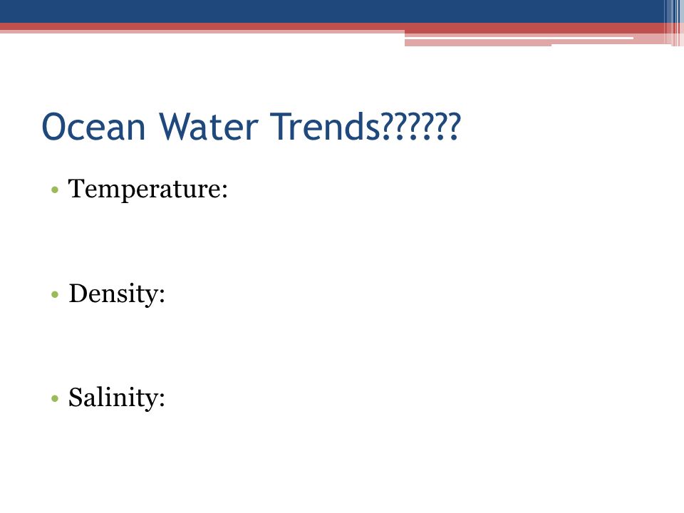 Ocean Water Trends Temperature: Density: Salinity:
