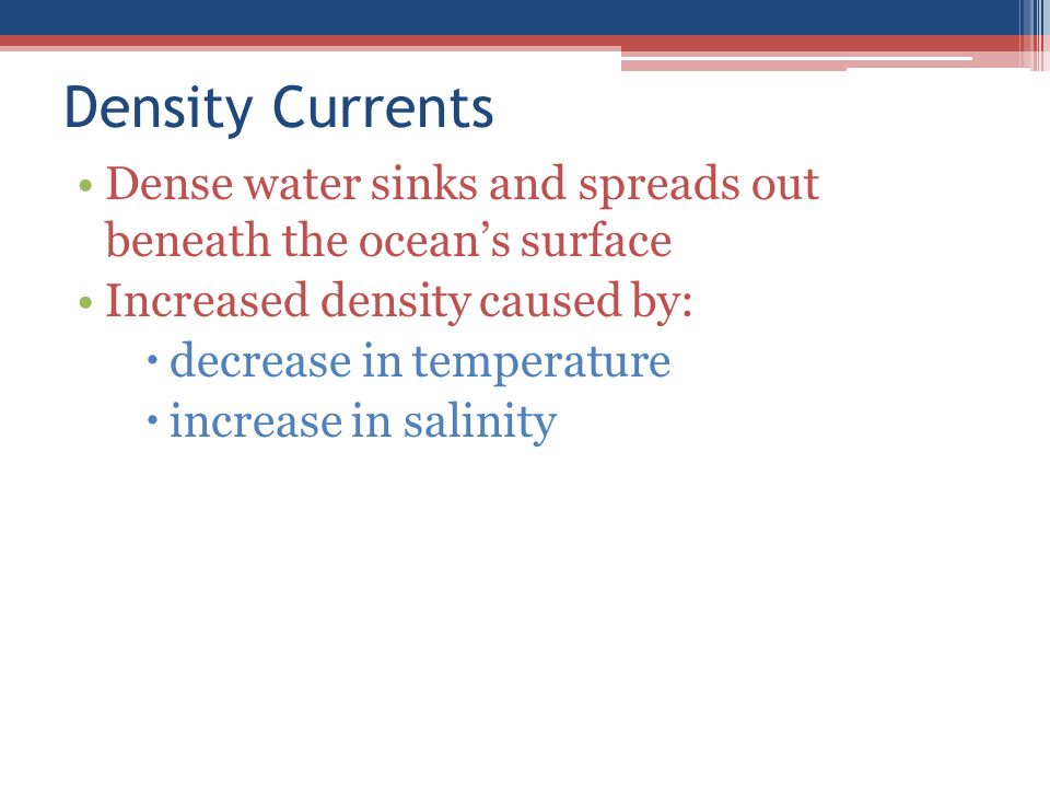 Density Currents Dense water sinks and spreads out beneath the ocean’s surface. Increased density caused by: