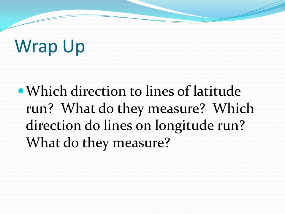 Wrap Up Which direction to lines of latitude run. What do they measure.
