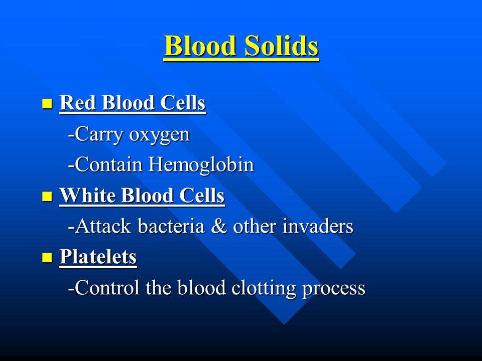 Blood Solids Red Blood Cells -Carry oxygen -Contain Hemoglobin