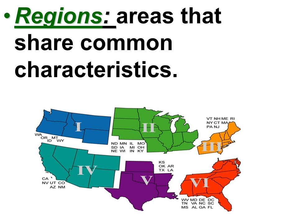 Regions: areas that share common characteristics.