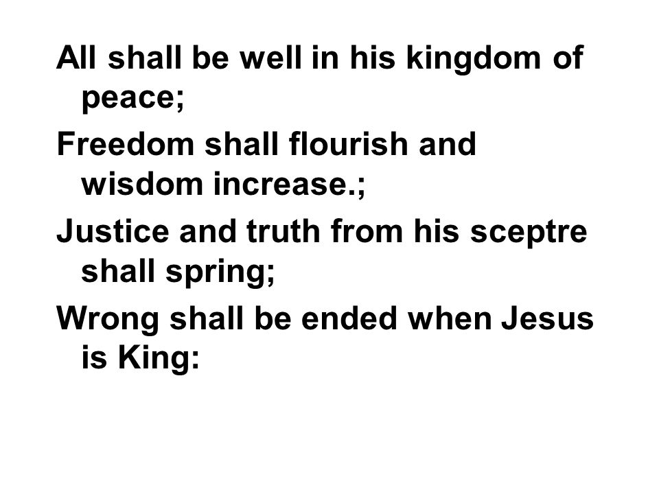 All shall be well in his kingdom of peace;