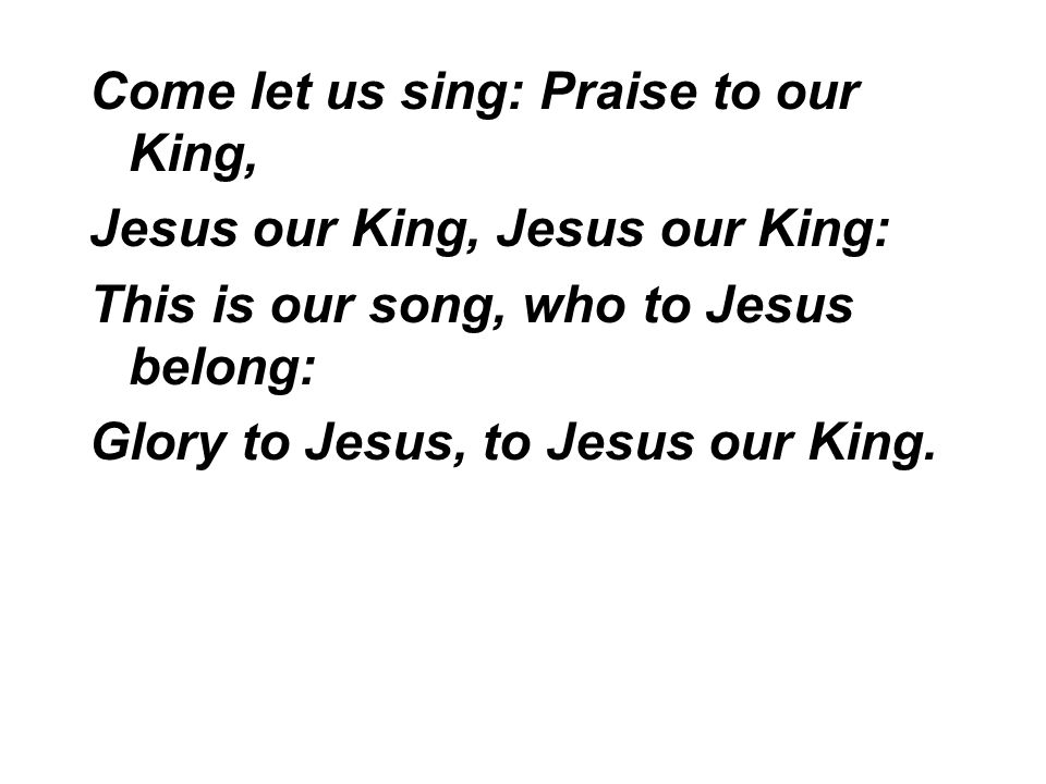 Come let us sing: Praise to our King,
