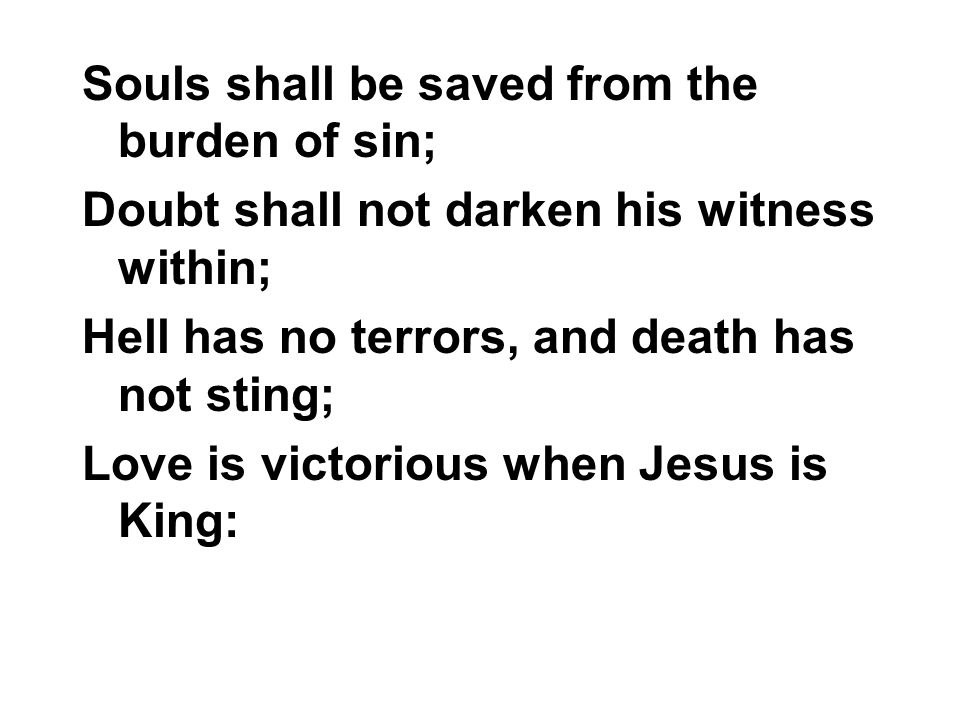 Souls shall be saved from the burden of sin;