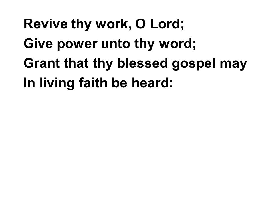 Revive thy work, O Lord; Give power unto thy word; Grant that thy blessed gospel may.