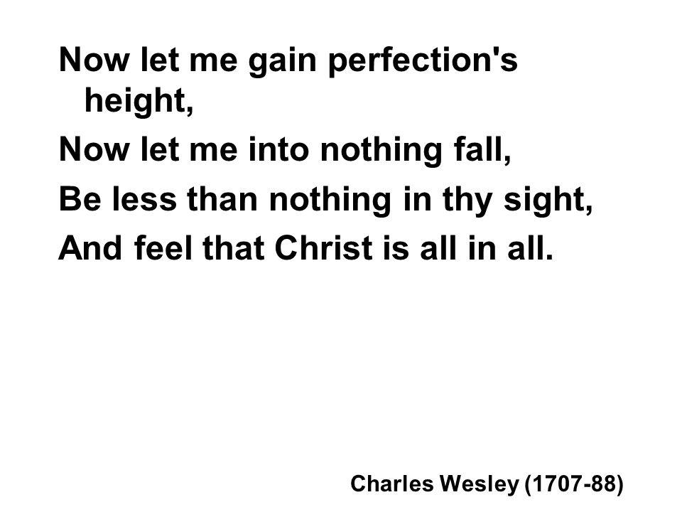 Now let me gain perfection s height, Now let me into nothing fall,