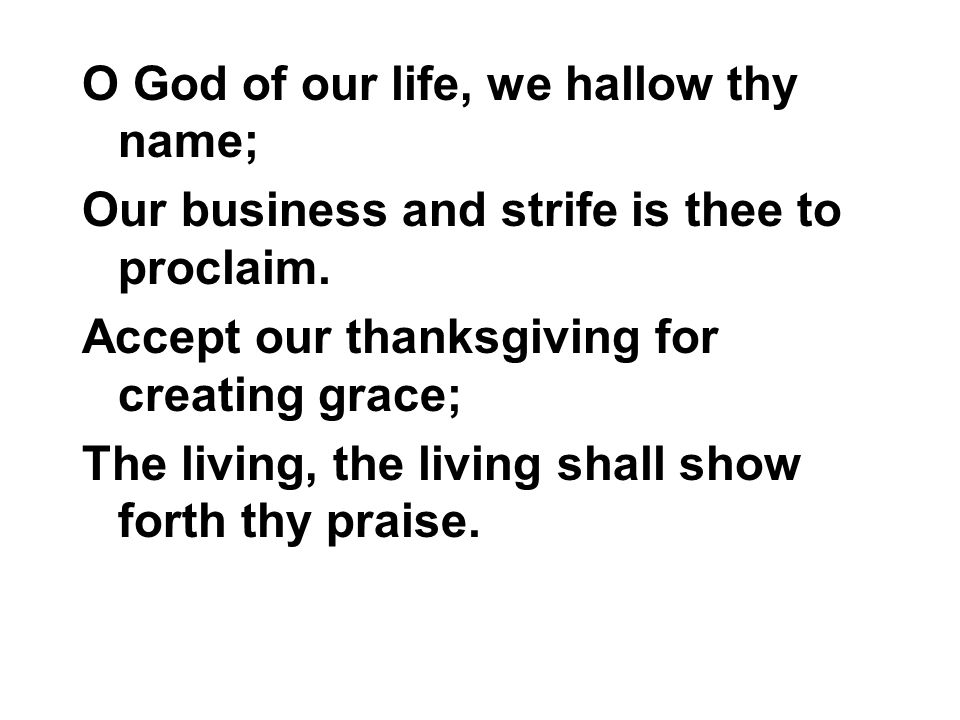 O God of our life, we hallow thy name;