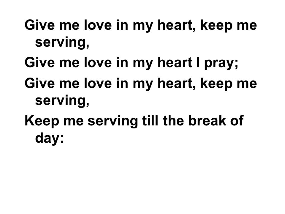 Give me love in my heart, keep me serving,