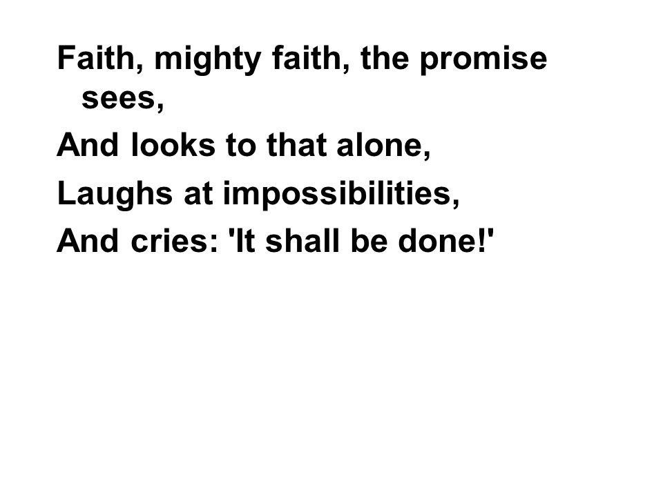 Faith, mighty faith, the promise sees,