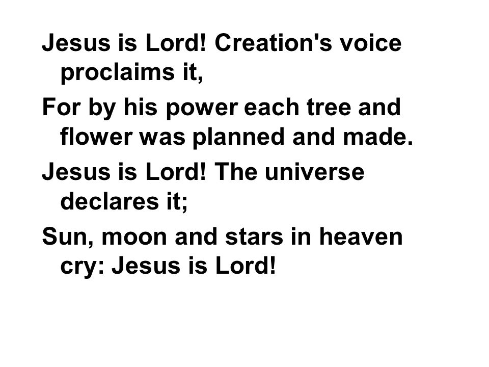 Jesus is Lord! Creation s voice proclaims it,