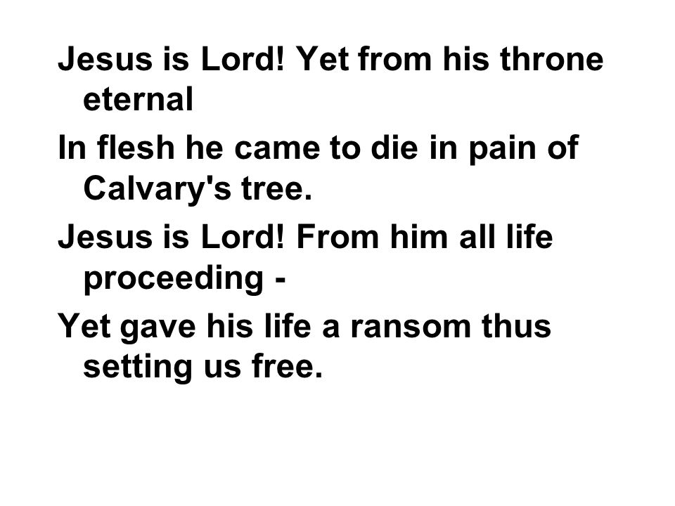 Jesus is Lord! Yet from his throne eternal