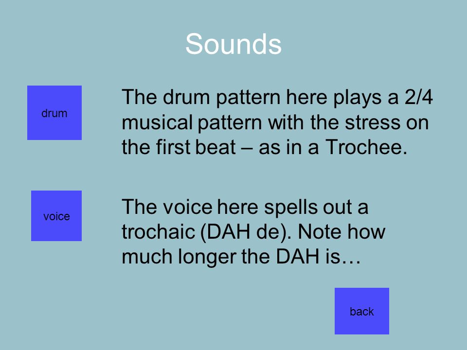 Sounds The drum pattern here plays a 2/4 musical pattern with the stress on the first beat – as in a Trochee.