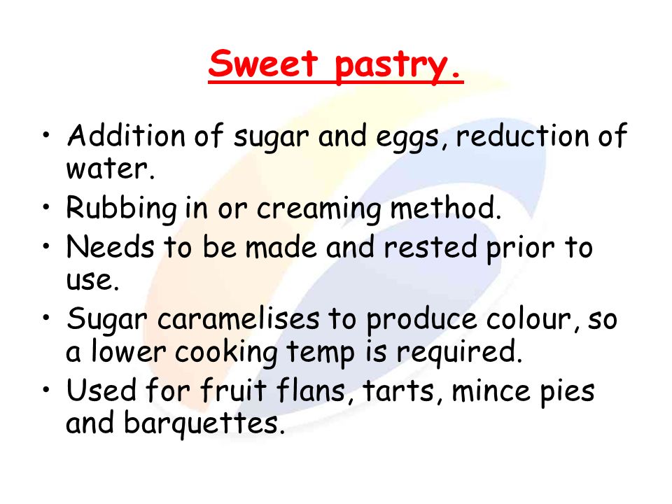 Sweet pastry. Addition of sugar and eggs, reduction of water.