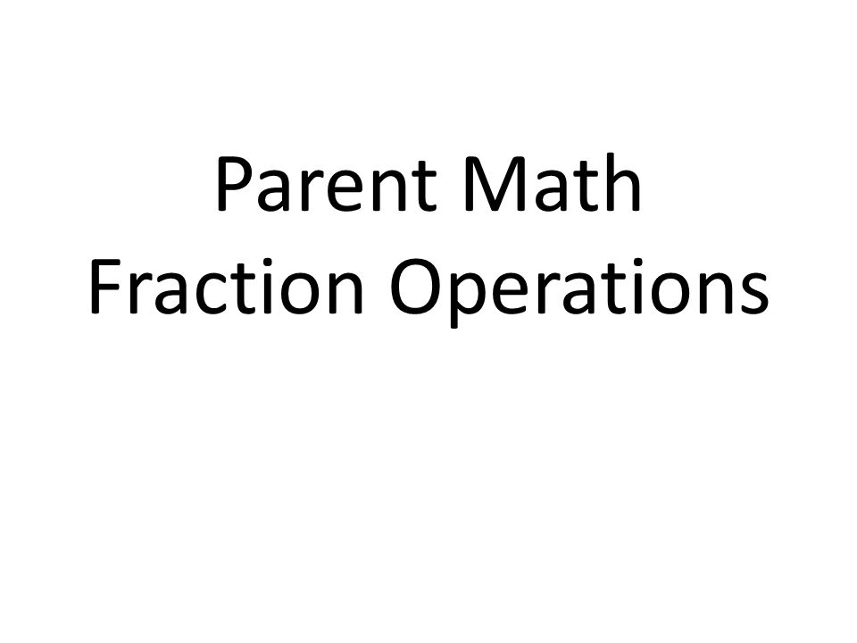 Parent Math Fraction Operations