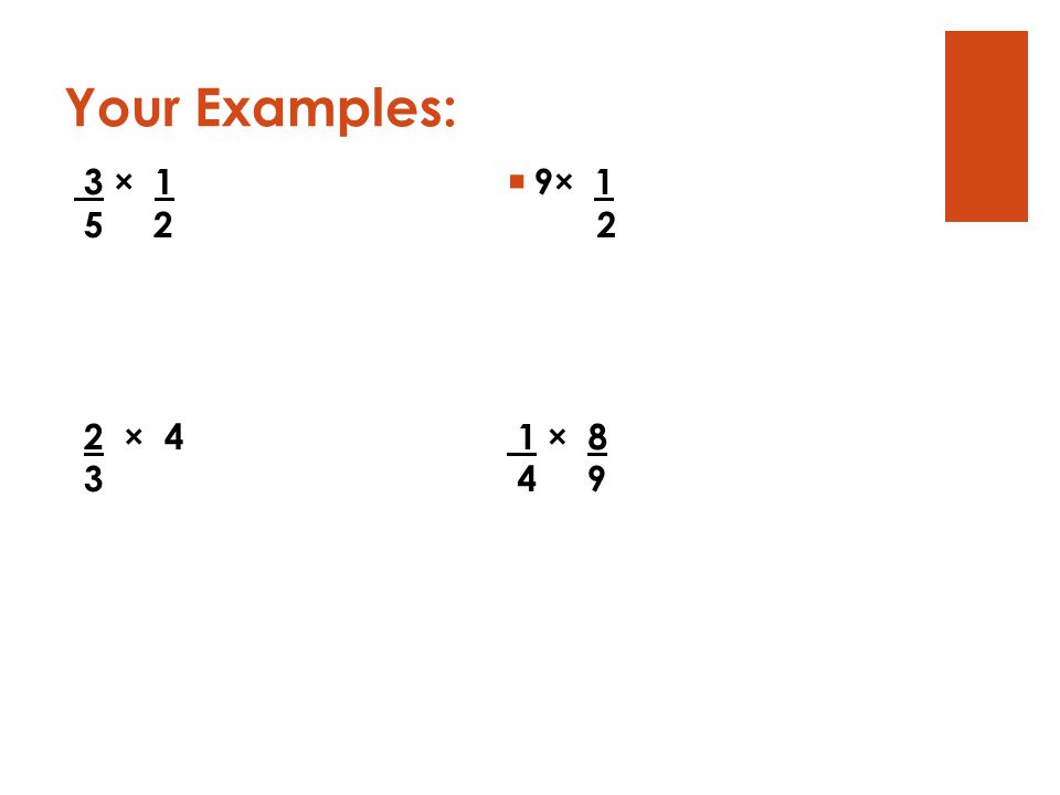 Your Examples: 3 × × 4 3 9× × 8 4 9