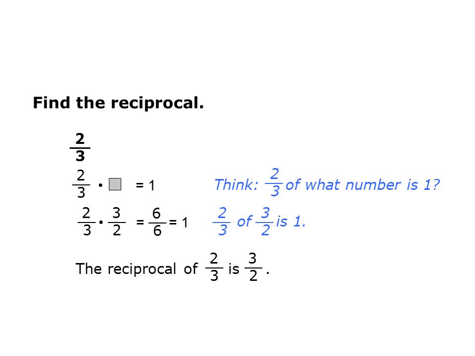Find the reciprocal. 2 3 __ 2 3 __ • = __