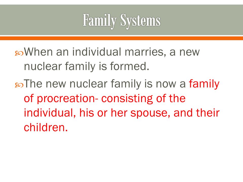 Family Systems When an individual marries, a new nuclear family is formed.
