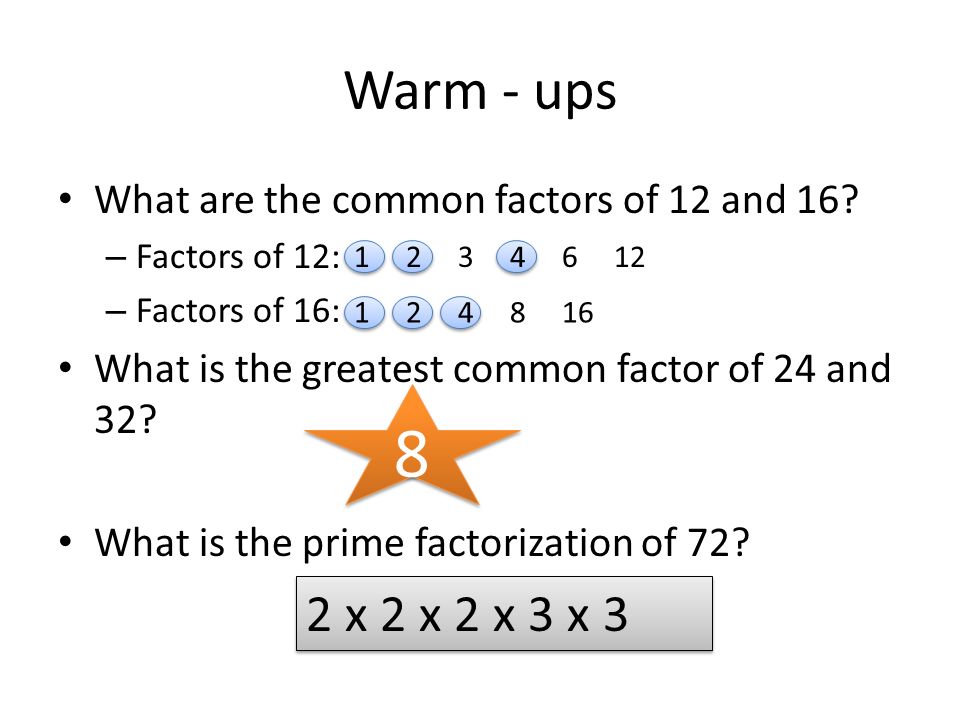 Warm - ups What are the common factors of 12 and 16 Factors of 12: Factors of 16: What is the greatest common factor of 24 and 32