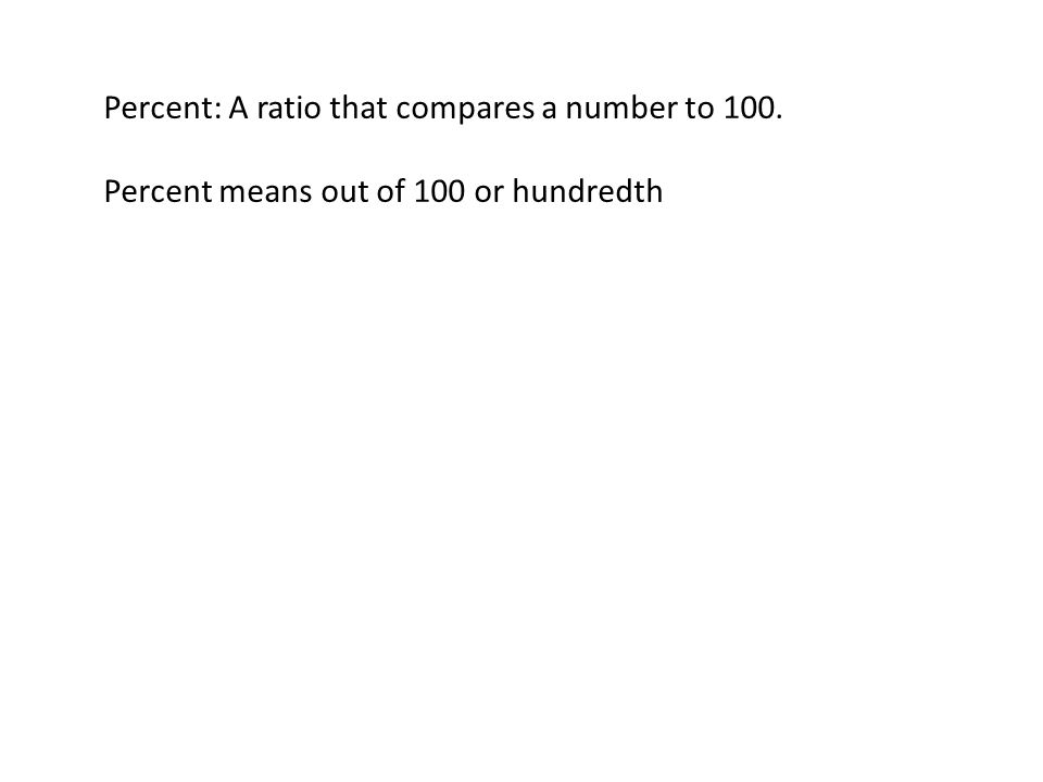 Percent: A ratio that compares a number to 100.