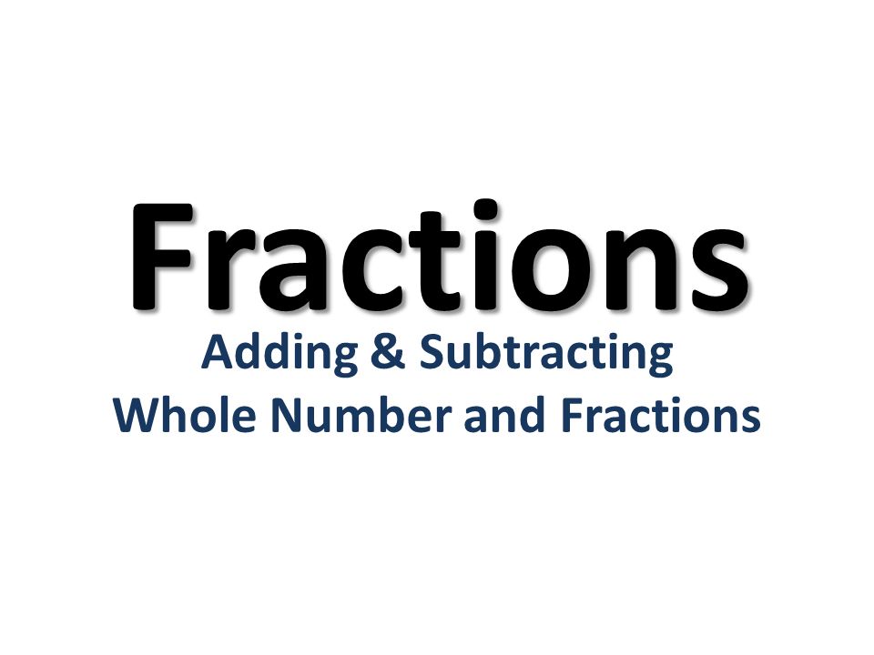 Adding & Subtracting Whole Number and Fractions