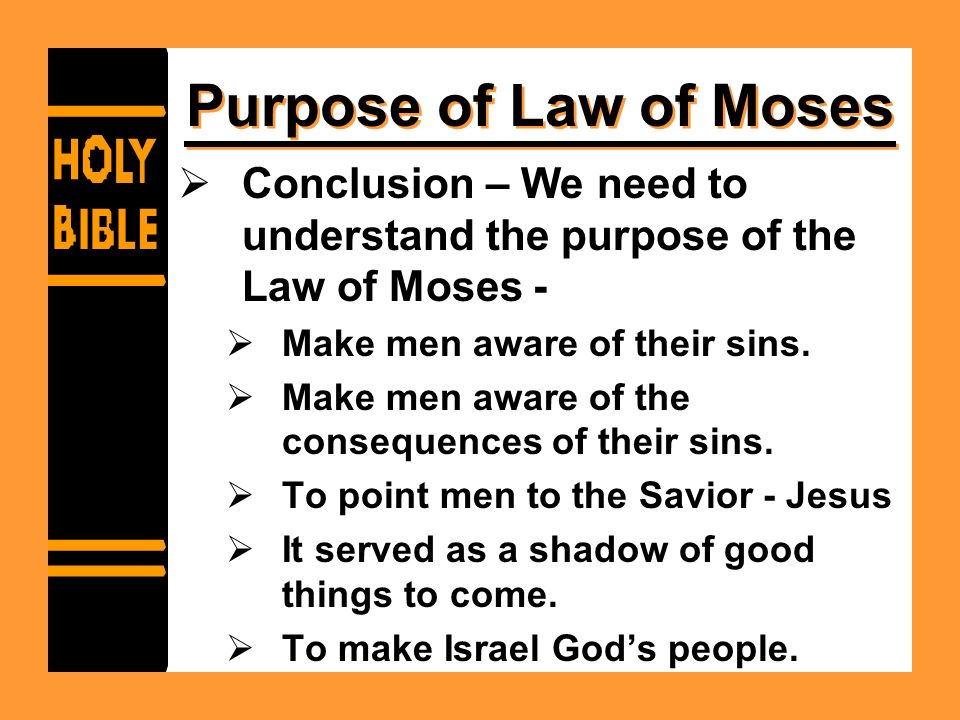 Purpose of Law of Moses Conclusion – We need to understand the purpose of the Law of Moses - Make men aware of their sins.