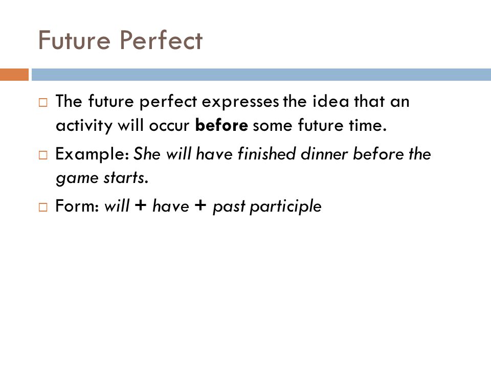 Future Perfect The future perfect expresses the idea that an activity will occur before some future time.