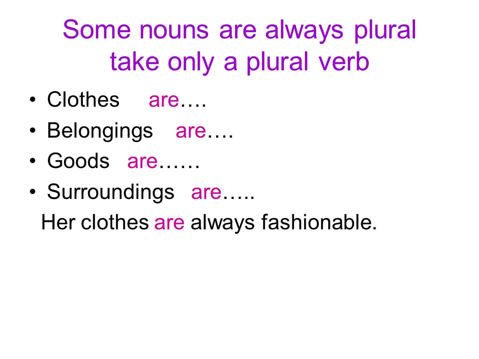 Some nouns are always plural take only a plural verb