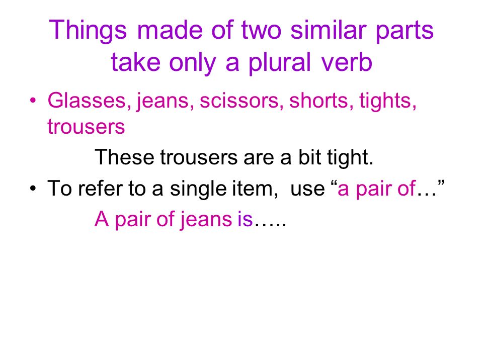 Things made of two similar parts take only a plural verb