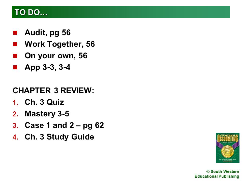 TO DO… Audit, pg 56. Work Together, 56. On your own, 56. App 3-3, 3-4. CHAPTER 3 REVIEW: Ch. 3 Quiz.