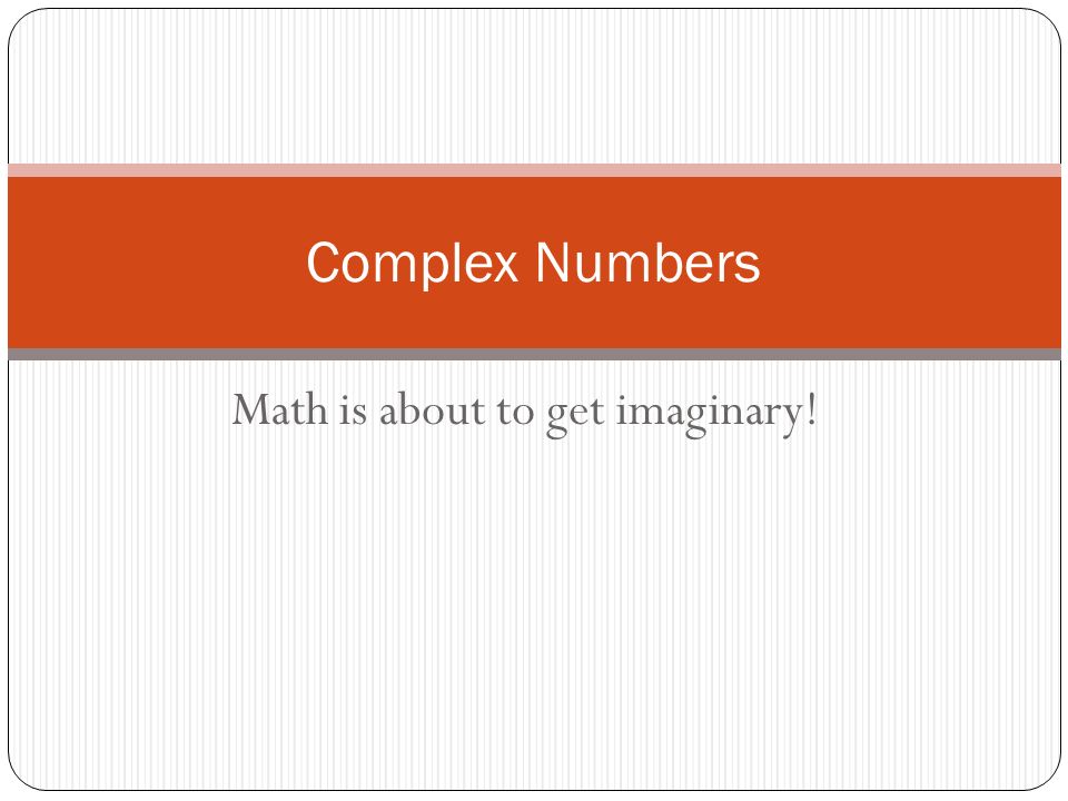 Math is about to get imaginary!