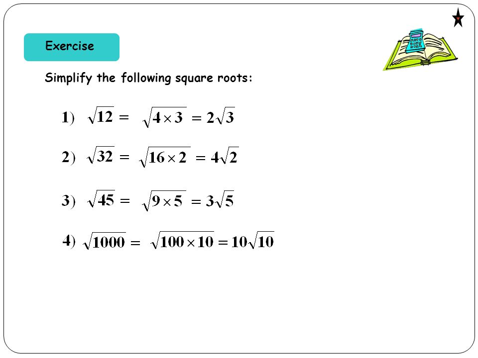 Exercise Simplify the following square roots: