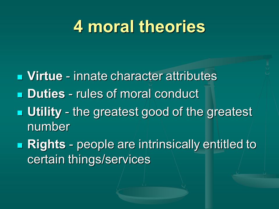 4 moral theories Virtue - innate character attributes