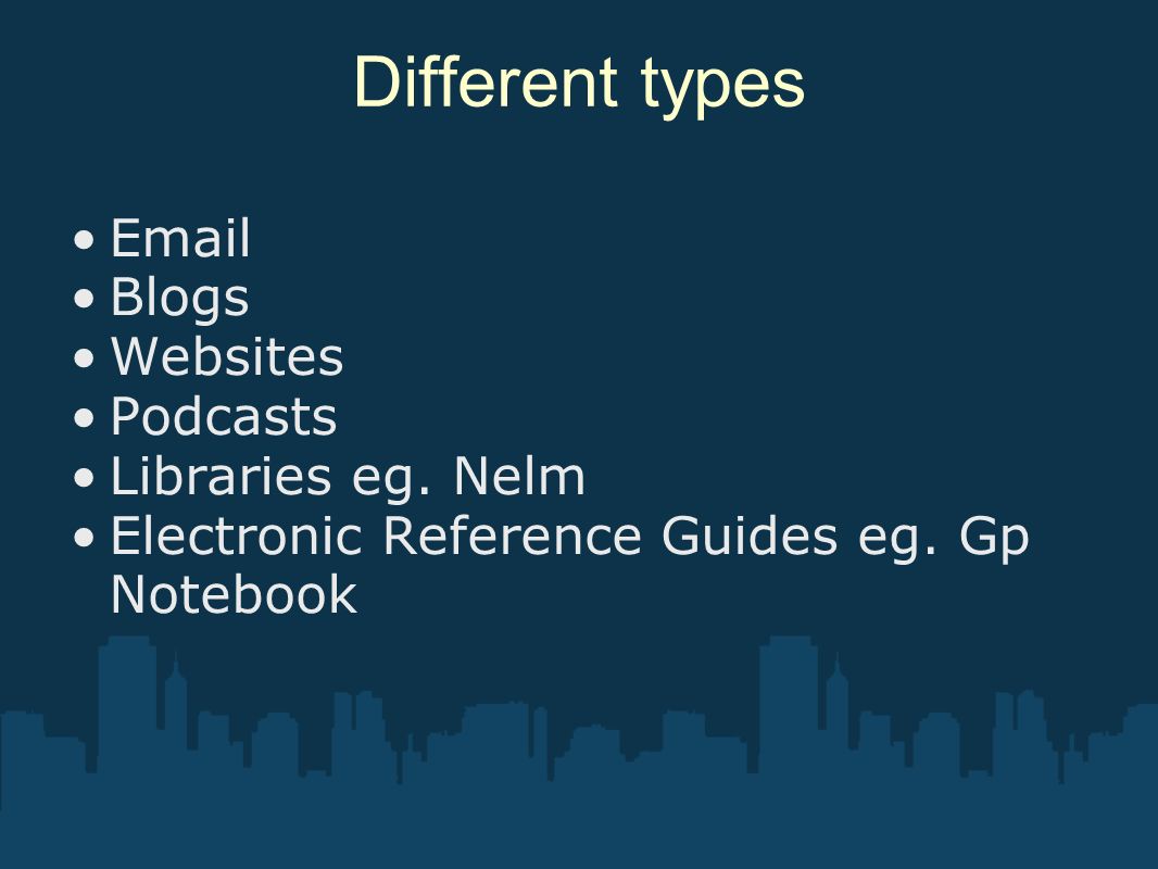 Different types  Blogs Websites Podcasts Libraries eg. Nelm