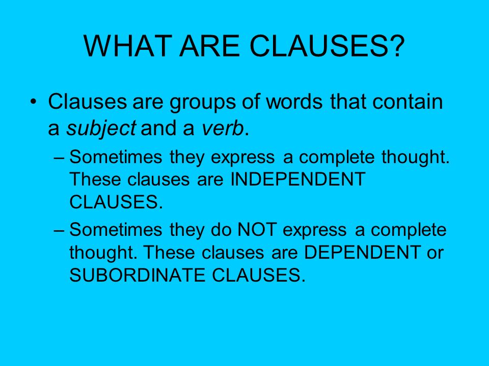 WHAT ARE CLAUSES Clauses are groups of words that contain a subject and a verb.