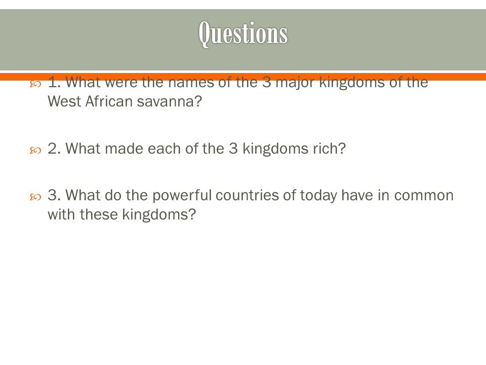Questions 1. What were the names of the 3 major kingdoms of the West African savanna 2. What made each of the 3 kingdoms rich
