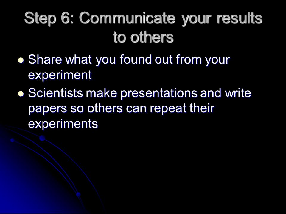 Step 6: Communicate your results to others