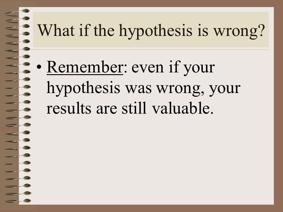What if the hypothesis is wrong