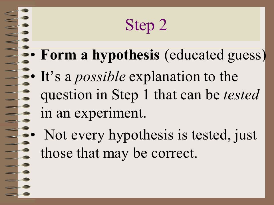 Step 2 Form a hypothesis (educated guess)