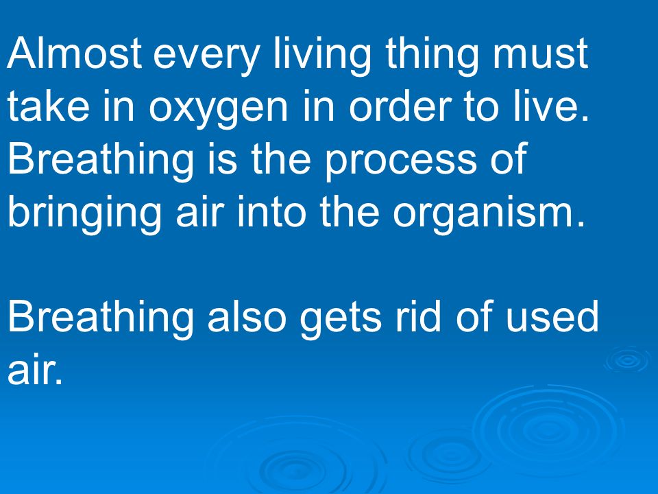 Almost every living thing must take in oxygen in order to live